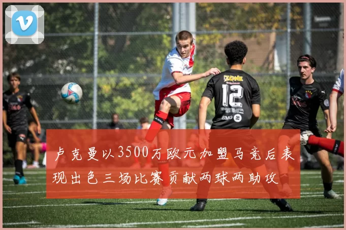 卢克曼以3500万欧元加盟马竞后表现出色三场比赛贡献两球两助攻