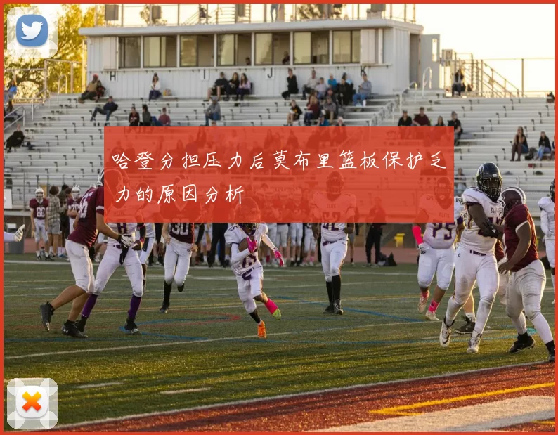 哈登分担压力后莫布里篮板保护乏力的原因分析