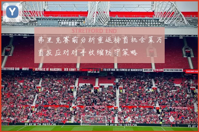 弗里克赛前分析重返榜首机会莱万首发应对对手收缩防守策略